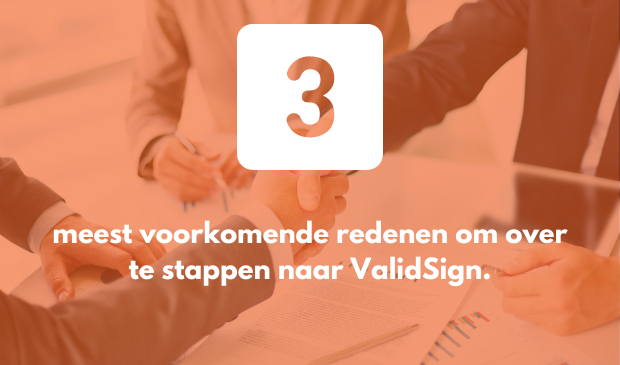De drie meest voorkomende redenen waarom organisaties overstappen op ValidSign.